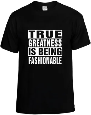 True Greatness is being Fashionable Unisex T-Shirt Novelty Graphic Tee Shirt